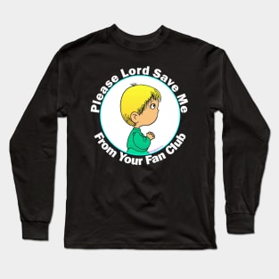 Please Lord Save Me From Your Fan Club Long Sleeve T-Shirt